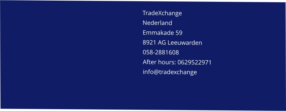 TradeXchange Nederland    Emmakade 59 8921 AG Leeuwarden 058-2881608 After hours: 0629522971 info@tradexchange.