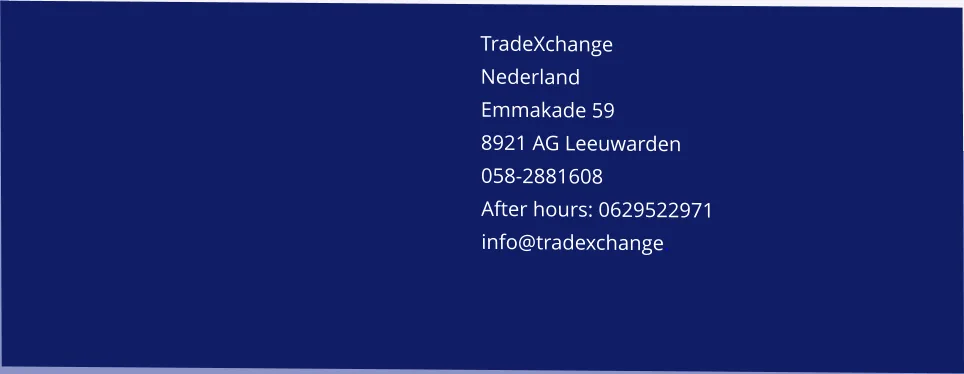 TradeXchange Nederland    Emmakade 59 8921 AG Leeuwarden 058-2881608 After hours: 0629522971 info@tradexchange.